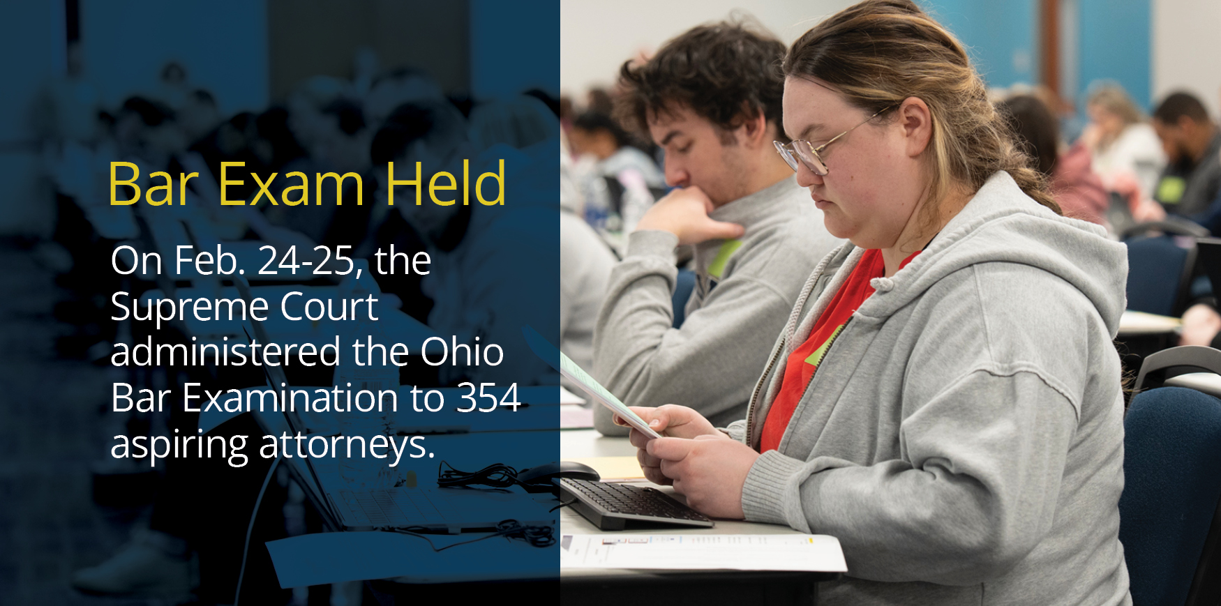 A room full of students reading papers and looking at laptops with text that reads 'Bar Exam Held On Feb. 24-25, the Supreme Court administered the Ohio Bar Examination to 354 aspiring attorneys'