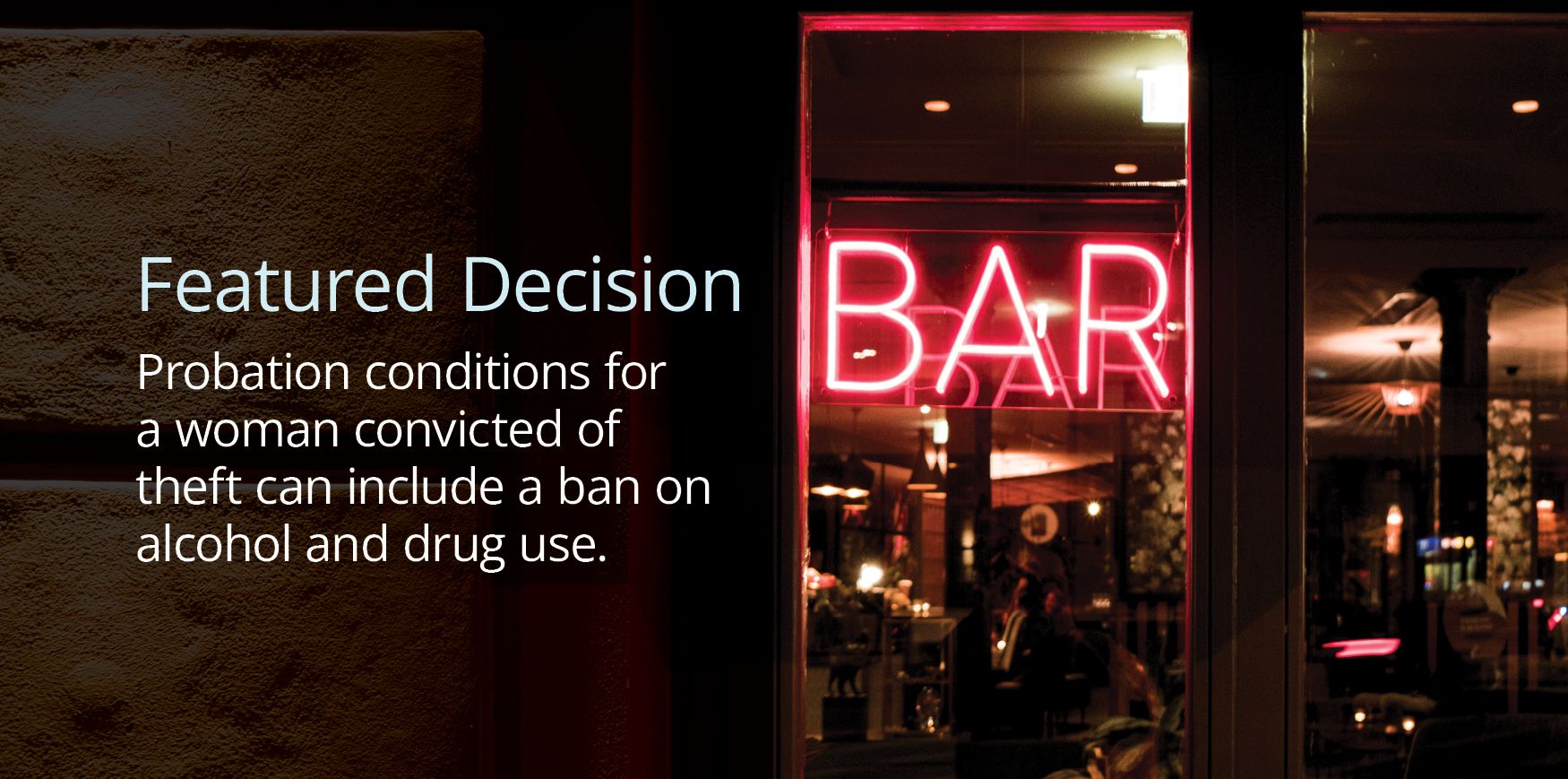 A picture of a neon sign in a bar reading 'bar' and text reading 'Featured Decision: Probation conditions for a woman convicted of theft can include a ban on alcohol and drug use'