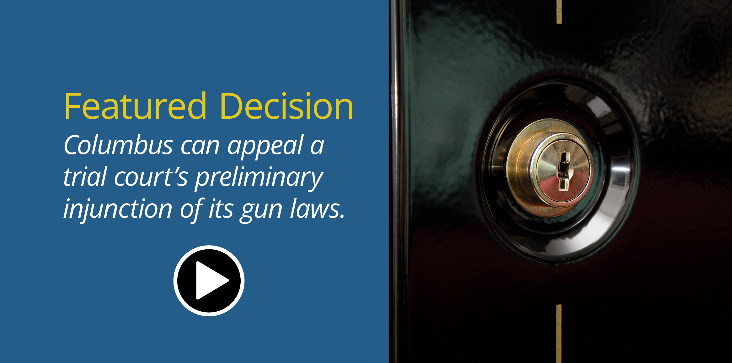 Close-up of a metallic lock on a black surface with blue background text stating, 'Featured Decision: Columbus can appeal a trial court's preliminary injunction of its gun laws,' along with a play button.