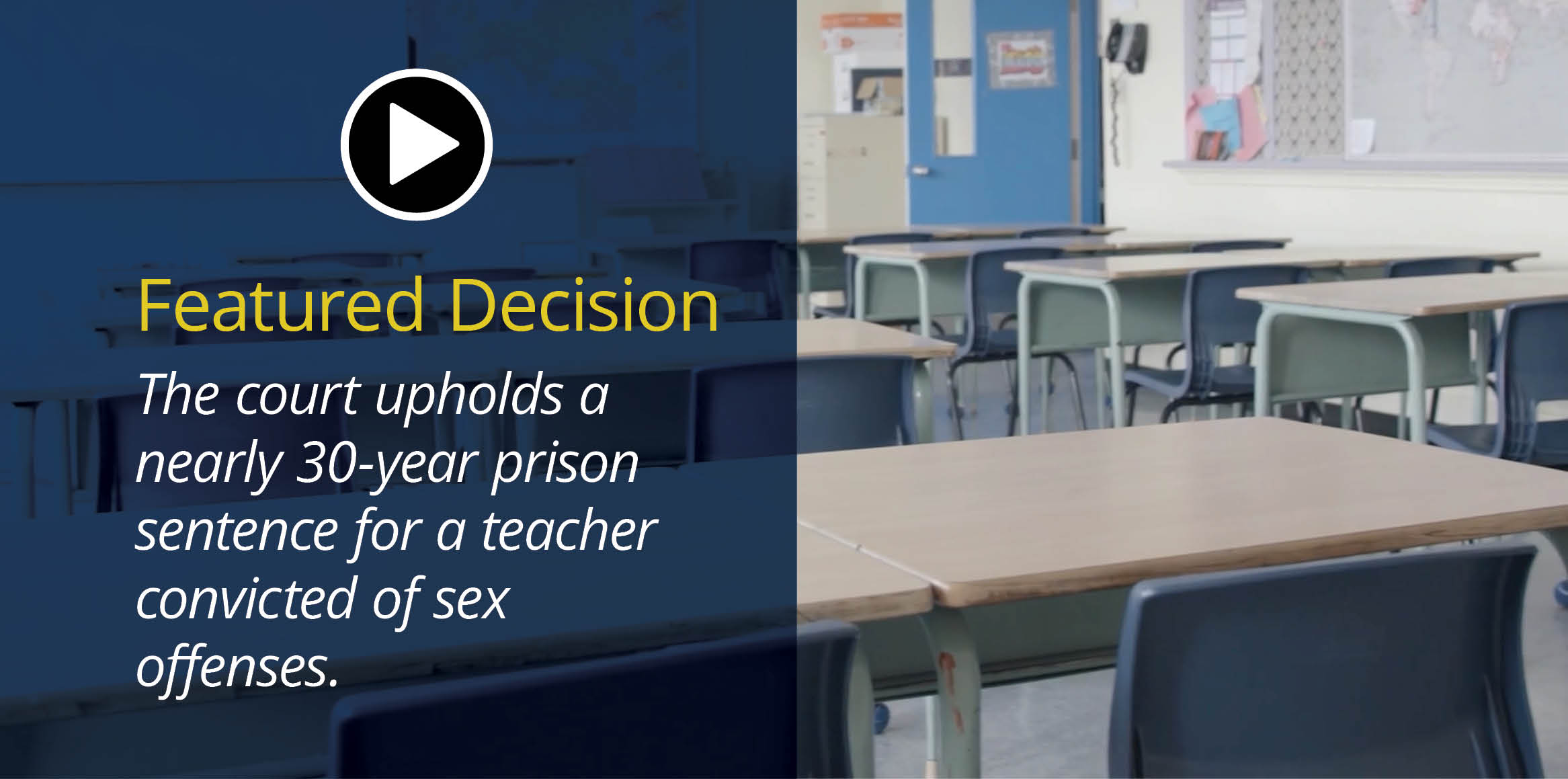 Classroom background with an overlay reading, 'Featured Decision: The court upholds a nearly 30-year prison sentence for a teacher convicted of sex offenses.'