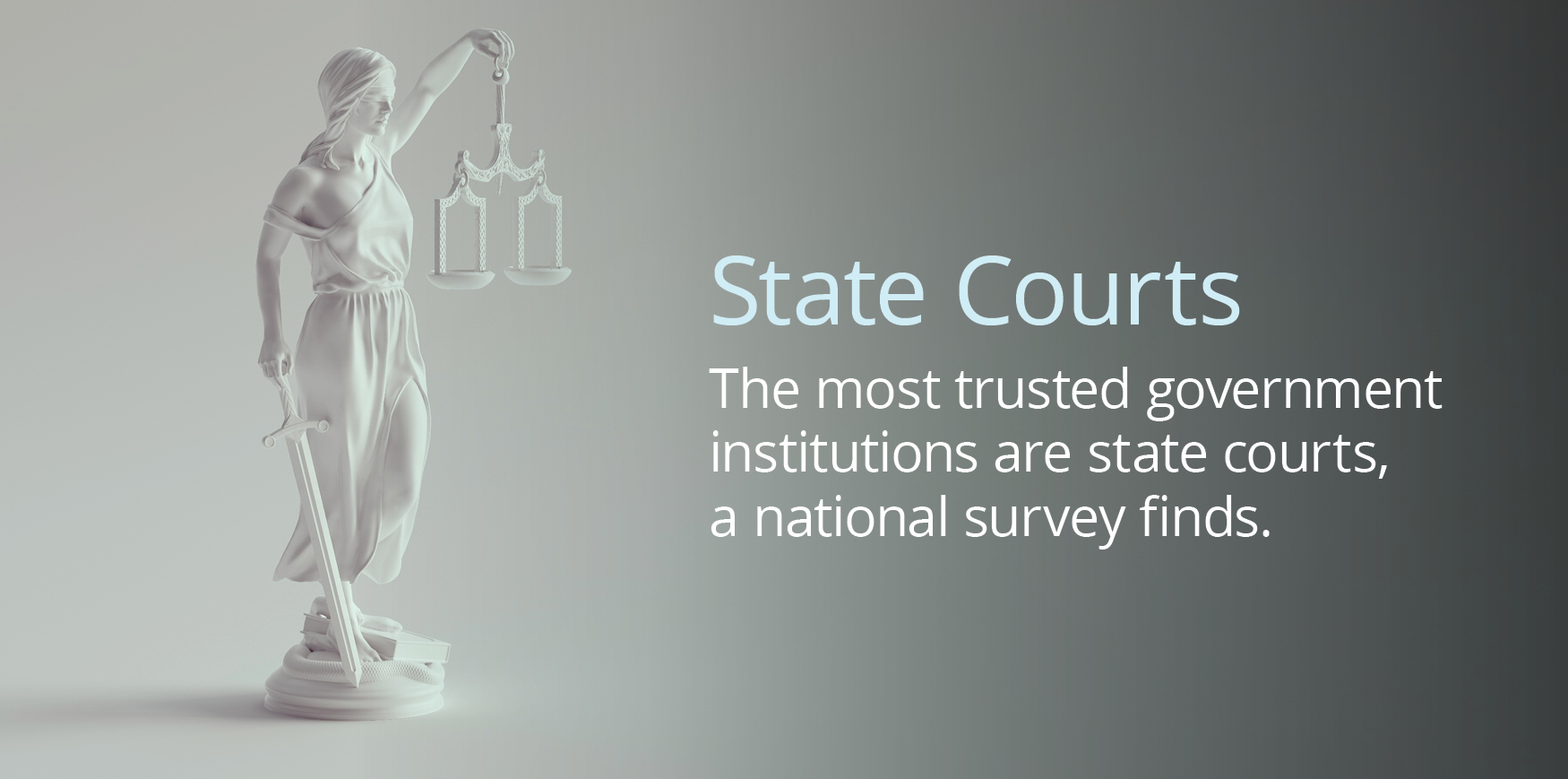 Lady liberity with text reading'State Courts The most trusted government institutions are state courts, a national survey finds.'
