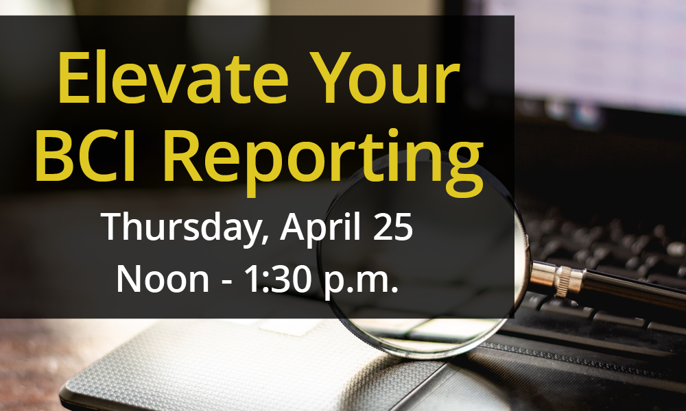 Image of an open laptop with a magnifying glass sitting on the keyboard behind the words, 'Elevate Your BCI Reporting. Thursday, April 25, Noon - 1:30 p.m.'